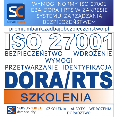 WYMOGI ISO 27001, EBA i DORA + RTS W ZAKRESIE SZBI, PRZETWARZANIA DANYCH ORAZ WYKORZYSTANIA  SYSTEMÓW IT W BANKU
